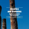Ascetics and Brahmins: Studies in Ideologies and Institutions: 1 (Cultural, Historical and Textual Studies of South Asian Religions) Hardcover – Illustrated, 15 December 2011