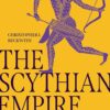 The Scythian Empire: Central Eurasia and the Birth of the Classical Age from Persia to China