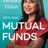 Let's Talk Mutual Funds : A Systematic, Smart Way to Make Them Work for You